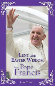Title: Lent and Easter Wisdom From Pope Francis, Author: John Cleary