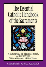 Title: The Essential Catholic Handbook of the Sacraments, Author: A Redemptorist Pastoral Publication