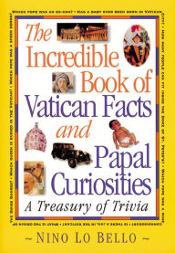 Title: The Incredible Book of Vatican Facts and Papal Curiosities: A Treasury of Trivia, Author: Nino Lo Bello