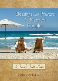 Title: Blessings and Prayers for Married Couples: A Faith Full Love, Author: Isabel Anders