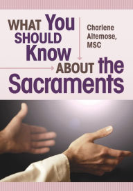Title: What You Should Know About the Sacraments, Author: Charlene Altemose FEC