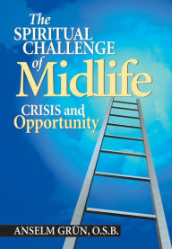 Title: The Spiritual Challenge of Midlife: Crisis and Opportunity, Author: Anselm Grün