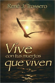 Title: Vive con tus muertos que viven, Author: René J. Trossero