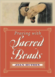 Title: Praying With Sacred Beads, Author: Joan Hutson