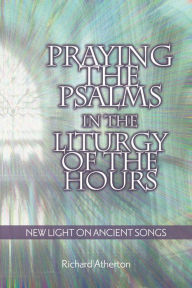 Title: Praying the Psalms in the Liturgy of the Hours, Author: Richard Atherton