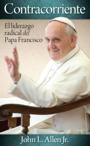 Title: Contracorriente: El liderazgo radical del Papa Francisco, Author: John L. Jr. Allen