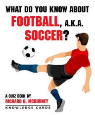 Title: What Do You Know about Football, Soccer? Knowledge Cards, Author: Richard G McBurney