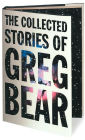 The Collected Stories of Greg Bear