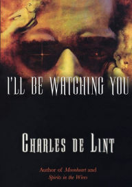 Title: I'll Be Watching You, Author: Charles de Lint