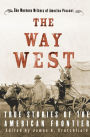 The Way West: True Stories of the American Frontier