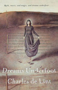 Title: Dreams Underfoot: The Newford Collection, Author: Charles de Lint