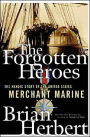 The Forgotten Heroes: The Heroic Story of the United States Merchant Marine