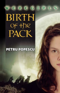 Title: Weregirls: Birth of the Pack: Birth of the Pack, Author: Petru Popescu