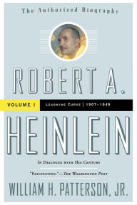 Title: Robert A. Heinlein: In Dialogue with His Century, Volume 1: Learning Curve (1907-1948), Author: William H. Patterson Jr.