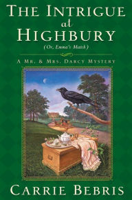 The Intrigue at Highbury: Or, Emma's Match (Mr. and Mrs. Darcy Mysteries Series #5)