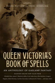 Title: Queen Victoria's Book of Spells: An Anthology of Gaslamp Fantasy, Author: Ellen Datlow
