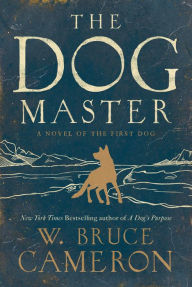 Title: The Dog Master: A Novel of the First Dog, Author: W. Bruce Cameron