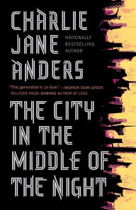 Title: The City in the Middle of the Night, Author: Charlie Jane Anders