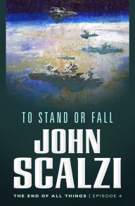 Title: The End of All Things #4: To Stand or Fall, Author: John Scalzi