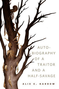 Title: The Autobiography of a Traitor and a Half-Savage: A Tor.com Original, Author: Alix E. Harrow