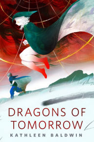 Title: Dragons of Tomorrow: A Tor.com Original, Author: Kathleen Baldwin