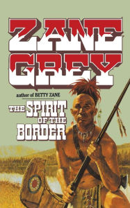 Title: The Spirit of the Border: Stories of the Ohio Frontier, Author: Zane Grey