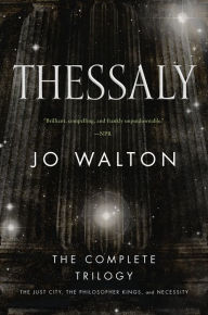 Title: Thessaly: The Complete Trilogy (The Just City, The Philosopher Kings, Necessity), Author: Jo Walton