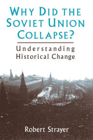 Title: Why Did the Soviet Union Collapse?: Understanding Historical Change: Understanding Historical Change, Author: Robert Strayer