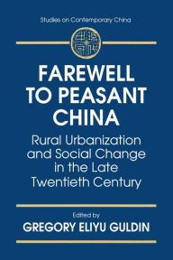 Title: Farewell to Peasant China: Rural Urbanization and Social Change in the Late Twentieth Century / Edition 1, Author: Gregory Eliyu Guldin