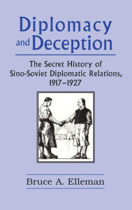 Title: Diplomacy and Deception: Secret History of Sino-Soviet Diplomatic Relations, 1917-27, Author: Bruce Elleman