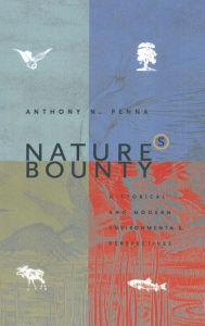 Title: Nature's Bounty: Historical and Modern Environmental Perspectives, Author: Anthony N. Penna