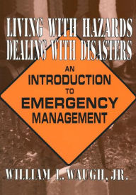 Living with Hazards, Dealing with Disasters: Introduction to Emergency Management / Edition 1