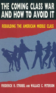 Title: The Coming Class War and How to Avoid it: Rebuilding the American Middle Class / Edition 1, Author: Paul E Peterson