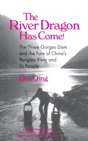 The River Dragon Has Come!: Three Gorges Dam and the Fate of China's Yangtze River and Its People