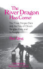 The River Dragon Has Come!: Three Gorges Dam and the Fate of China's Yangtze River and Its People