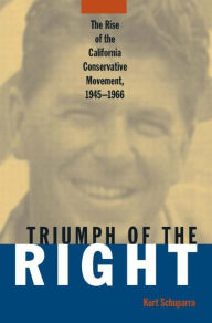 Title: Rise and Triumph of the California Right, 1945-66 / Edition 1, Author: Kurt Schuparra