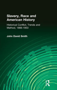 Title: Slavery, Race and American History: Historical Conflict, Trends and Method, 1866-1953, Author: John David Smith