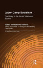 Labor Camp Socialism: The Gulag in the Soviet Totalitarian System: The Gulag in the Soviet Totalitarian System