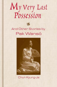 Title: My Very Last Possession and Other Stories, Author: Wan-so Pak