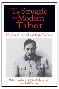 Title: The Struggle for Modern Tibet: The Autobiography of Tashi Tsering: The Autobiography of Tashi Tsering / Edition 1, Author: Melvyn C. Goldstein