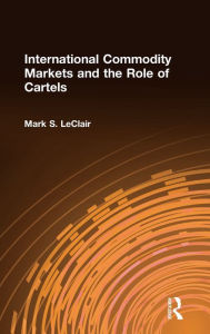 Title: International Commodity Markets and the Role of Cartels, Author: Mark S. LeClair