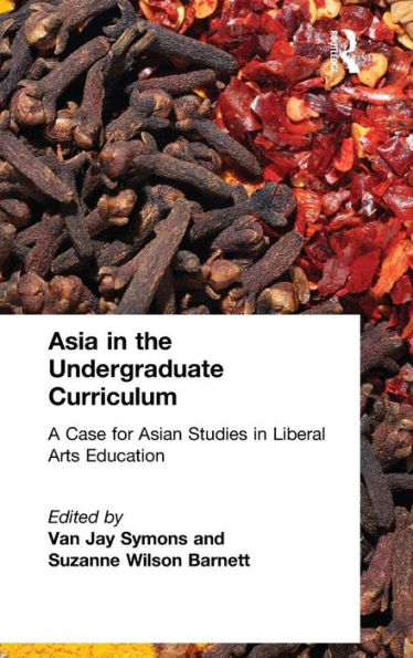 Asia in the Undergraduate Curriculum: A Case for Asian Studies in Liberal Arts Education: A Case for Asian Studies in Liberal Arts Education