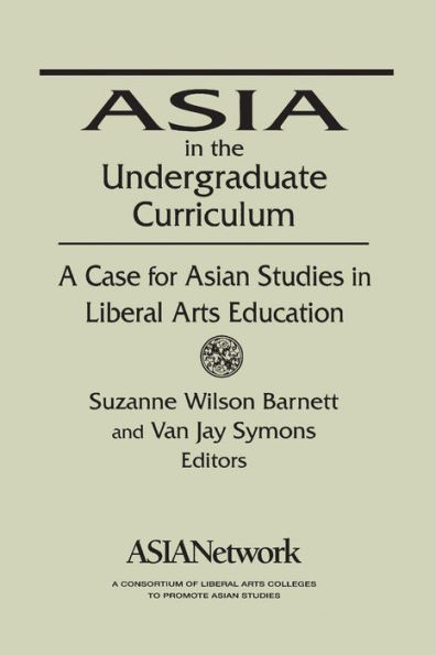 Asia in the Undergraduate Curriculum: A Case for Asian Studies in Liberal Arts Education: A Case for Asian Studies in Liberal Arts Education