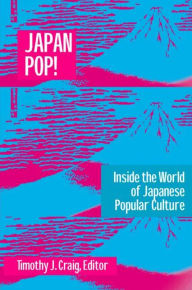 Title: Japan Pop: Inside the World of Japanese Popular Culture: Inside the World of Japanese Popular Culture / Edition 1, Author: Timothy J. Craig