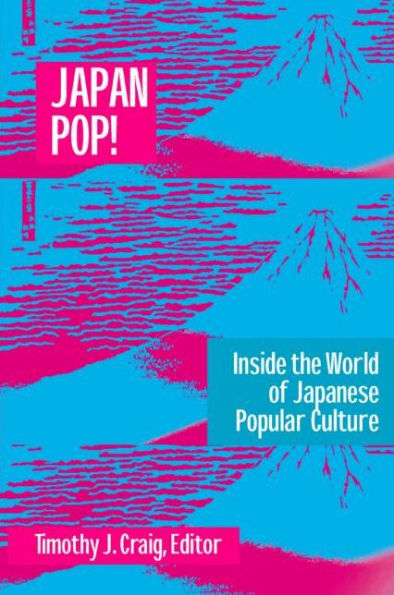 Japan Pop: Inside the World of Japanese Popular Culture: Inside the World of Japanese Popular Culture / Edition 1