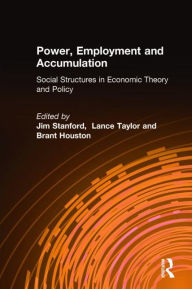 Title: Power, Employment and Accumulation: Social Structures in Economic Theory and Policy / Edition 1, Author: Jim Stanford