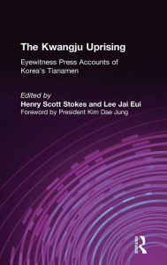 Title: The Kwangju Uprising: A Miracle of Asian Democracy as Seen by the Western and the Korean Press: A Miracle of Asian Democracy as Seen by the Western and the Korean Press / Edition 1, Author: Henry Scott Stokes