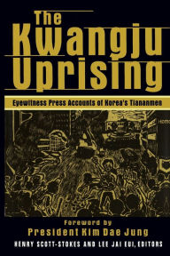 Title: The Kwangju Uprising: A Miracle of Asian Democracy as Seen by the Western and the Korean Press: A Miracle of Asian Democracy as Seen by the Western and the Korean Press, Author: Henry Scott Stokes