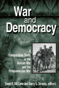 Title: War and Democracy: A Comparative Study of the Korean War and the Peloponnesian War: A Comparative Study of the Korean War and the Peloponnesian War / Edition 1, Author: David R. McCann