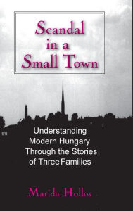 Title: A Scandal in Tiszadomb: Understanding Modern Hungary Through the History of Three Families / Edition 1, Author: Marida Hollos